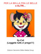 Ily-Cat(Leggete tutti,vi prego!!!) - PER LA BELLA FRA LE BELLEe ALTRI...
