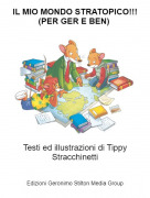 Testi ed illustrazioni di Tippy Stracchinetti - IL MIO MONDO STRATOPICO!!!(PER GER E BEN)
