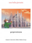 gorgonzolozza - una bella giornata