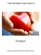 Giorgigna - i miei fantastici topo-amici 2