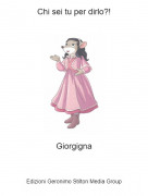 Giorgigna - Chi sei tu per dirlo?!
