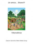 Vittoroditrice - Un amico... Strano!!!