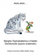 Marghe-Topinaballerina e fratello Davidonzolo (pazzo scatenato) - Aiuto,aiuto....