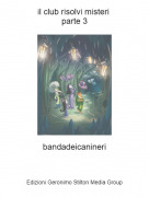 bandadeicanineri - il club risolvi misteri parte 3