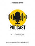 >podcast-time< - podcast-time!