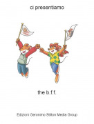 the b.f.f. - ci presentiamo