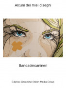 Bandadeicanineri - Alcuni dei miei disegni