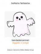 bandadeicaninerileggete vi prego - bullismo fantasma