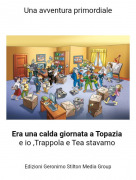 Era una calda giornata a Topazia e io ,Trappola e Tea stavamo - Una avventura primordiale