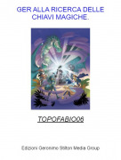 TOPOFABIO06 - GER ALLA RICERCA DELLE CHIAVI MAGICHE.