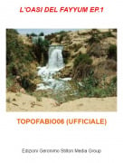 TOPOFABIO06 (UFFICIALE) - L'OASI DEL FAYYUM EP.1