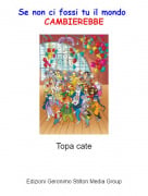 Topa cate - Se non ci fossi tu il mondo CAMBIEREBBE