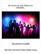 Ratobailarina2008 - Mi muro es una fiesta los Sab&aacute;dos.