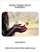 topinadark - BUONA PASQUA DOLCE PANDORA!!