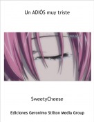 SweetyCheese - Un ADI&Oacute;S muy triste