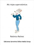 Rat&oacute;nica Rat&iacute;nez - Mis viajes superrat&oacute;nicos