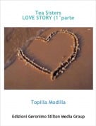 Topilla Modilla - Tea SistersLOVE STORY (1&deg;parte