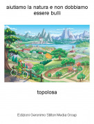 topolosa - aiutiamo la natura e non dobbiamo essere bulli