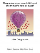 Miss Gorgonzola - Ringrazio e rispondo a tutti i topini che mi hanno fatto gli auguri