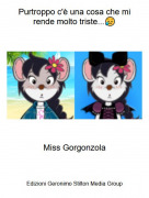 Miss Gorgonzola - Purtroppo c'&egrave; una cosa che mi rende molto triste...😥