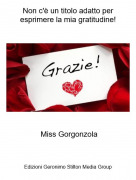 Miss Gorgonzola - Non c'&egrave; un titolo adatto per esprimere la mia gratitudine!