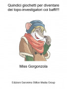Miss Gorgonzola - Quindici giochetti per diventaredei topo-investigatori coi baffi!!!