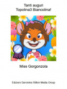 Miss Gorgonzola - Tanti auguriTopolina3 Biancolina!