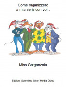 Miss Gorgonzola - Come organizzer&ograve;la mia serie con voi...