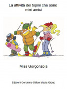 Miss Gorgonzola - La attivit&agrave; dei topini che sono miei amici