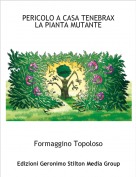 Formaggino Topoloso - PERICOLO A CASA TENEBRAXLA PIANTA MUTANTE