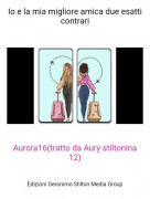 Aurora16(tratto da Aury stiltonina 12) - Io e la mia migliore amica due esatti contrari