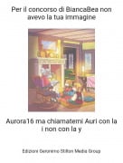 Aurora16 ma chiamatemi Auri con la i non con la y - Per il concorso di BiancaBea non avevo la tua immagine