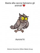 Aurora16 - Basta alla caccia Salviamo gli animali ❤️
