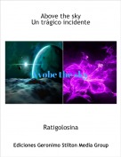 Ratigolosina - Above the skyUn tr&aacute;gico incidente