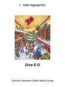 Diva E-D - I miei topoamici