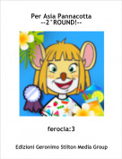 ferocia:3 - Per Asia Pannacotta--2&deg;ROUND!--