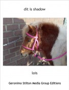 lois - dit is shadow
