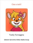 Twelly Formaggina - Ciao a tutti!