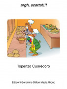 Topenzo Cuoredoro - argh, scotta!!!!