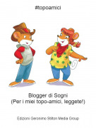 Blogger di Sogni(Per i miei topo-amici, leggete!) - #topoamici