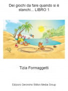 Tizia Formaggetti - Dei giochi da fare quando si &egrave; stanchi... LIBRO 1