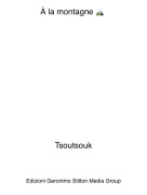 Tsoutsouk - &Agrave; la montagne 🏔️