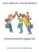 emmavictortopolina leggete tutti - alcuni regali per i miei 36 topoamici