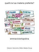 emmavictortopolina - qual'&egrave; la tua materia preferita?