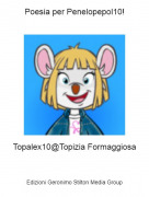 Topalex10@Topizia Formaggiosa - Poesia per Penelopepol10!