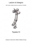 Topalex10 - Lezioni di disegno(Non volevo copiare nessuno se qualcuno l'ha fatto)