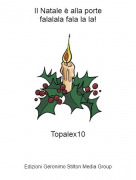 Topalex10 - Il Natale &egrave; alla portefalalala fala la la!