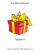 Topalex10 - Per Bennybennex!