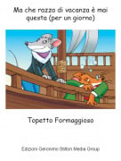 Topetto Formaggioso - Ma che razza di vacanza &egrave; mai questa (per un giorno)