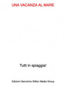 Tutti in spiaggia! - UNA VACANZA AL MARE